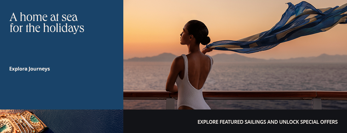 A home at sea for the holidays, Explora Journeys, Explore featured sailings and unlock special offers