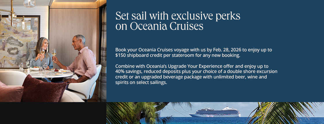 Set sail with exclusive perks on Oceania Cruises. Book with us by 2/28 for up to $150 shipboard credit per stateroom for any new booking.