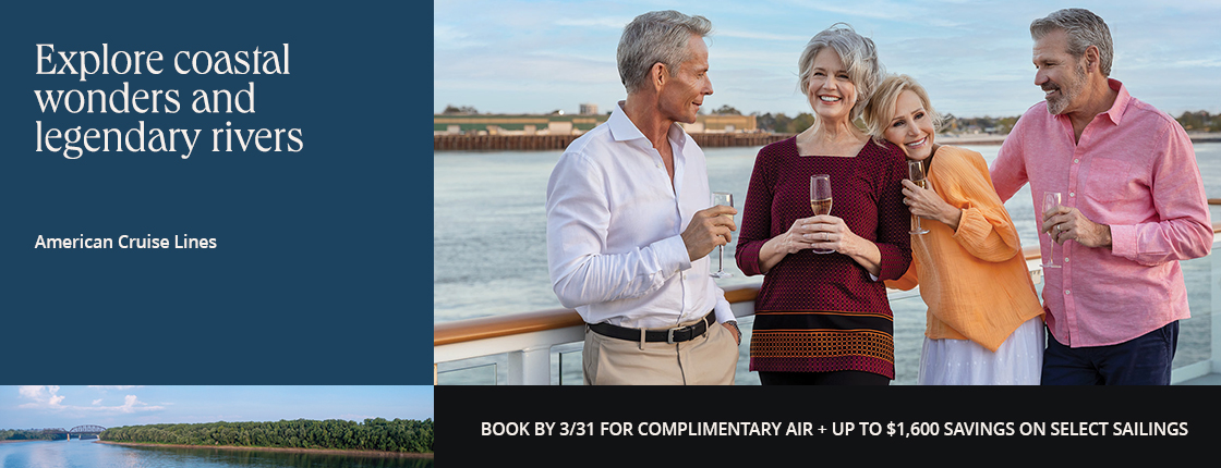 Explore coastal wonders and legendary rivers with American Cruise Lines. Book by 3/31 for complimentary air + up to $1,600 savings on select sailings