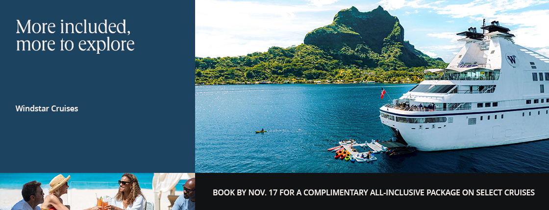 More included, more to explore with Windstar Cruises. Book by Nov. 17 for a complimentary all-inclusive package on select cruises.